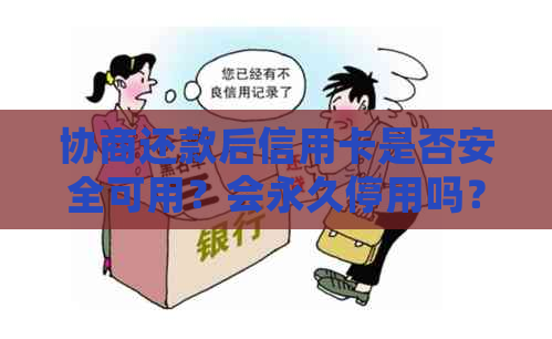 协商还款后信用卡是否安全可用？会永久停用吗？需要注销吗？