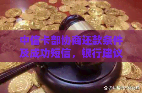 中信卡部协商还款条件及成功短信，银行建议面谈