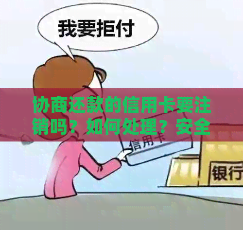 协商还款的信用卡要注销吗？如何处理？安全吗？会影响信用吗？