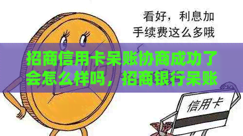 招商信用卡呆账协商成功了会怎么样吗，招商银行呆账了还能协商还本金吗