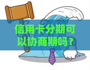 信用卡分期可以协商期吗？如何解决信用卡欠款问题？