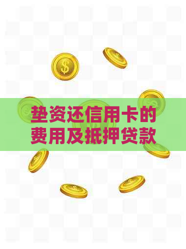 垫资还信用卡的费用及抵押贷款问题。