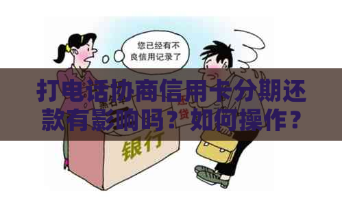 打电话协商信用卡分期还款有影响吗？如何操作？