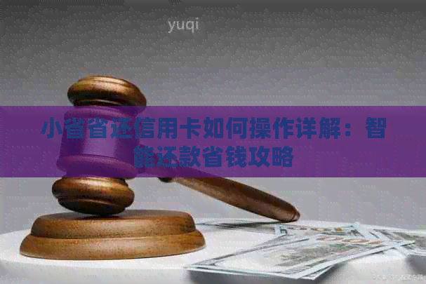 小省省还信用卡如何操作详解：智能还款省钱攻略