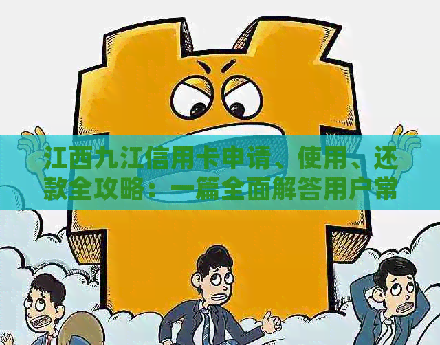 江西九江信用卡申请、使用、还款全攻略：一篇全面解答用户常见问题的文章