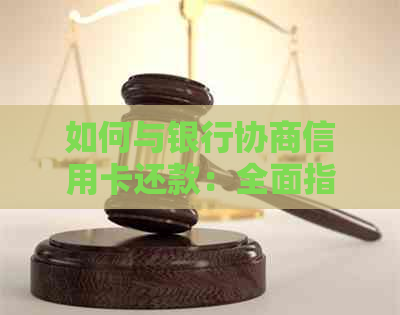 如何与银行协商信用卡还款：全面指南解答用户疑问