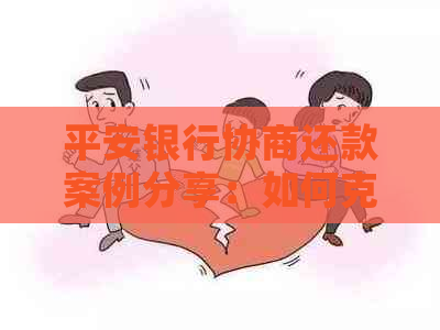 平安银行协商还款案例分享：如何克服逾期困境，实现信用卡成功还款