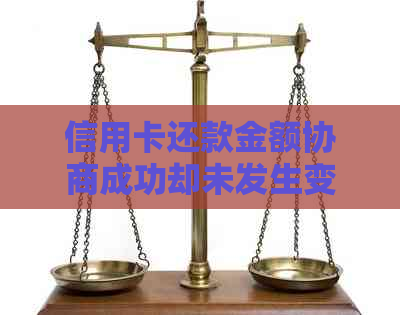 信用卡还款金额协商成功却未发生变化，该如何处理？