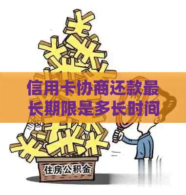 信用卡协商还款最长期限是多长时间？了解各种还款方案以避免逾期！