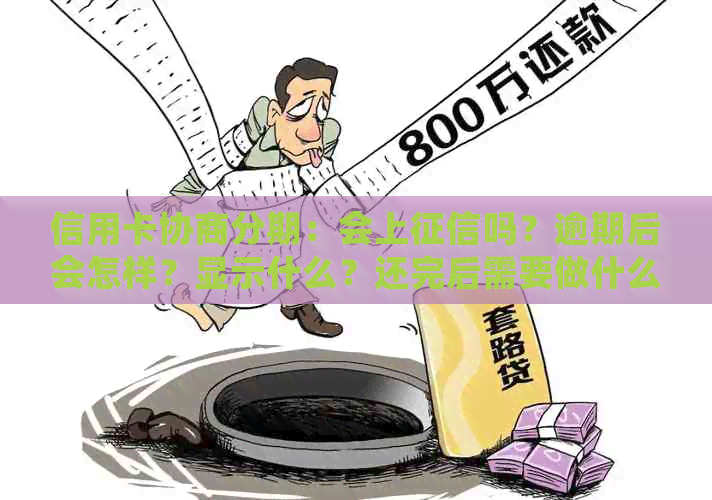 信用卡协商分期：会上吗？逾期后会怎样？显示什么？还完后需要做什么？