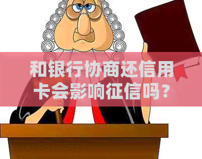 和银行协商还信用卡会影响吗？如何进行协商还款？是否有垫付方案？