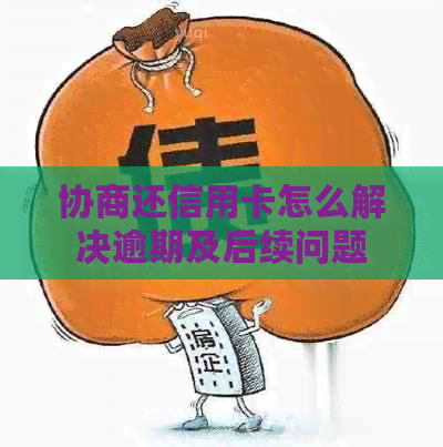 协商还信用卡怎么解决逾期及后续问题