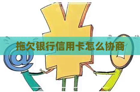 拖欠银行信用卡怎么协商