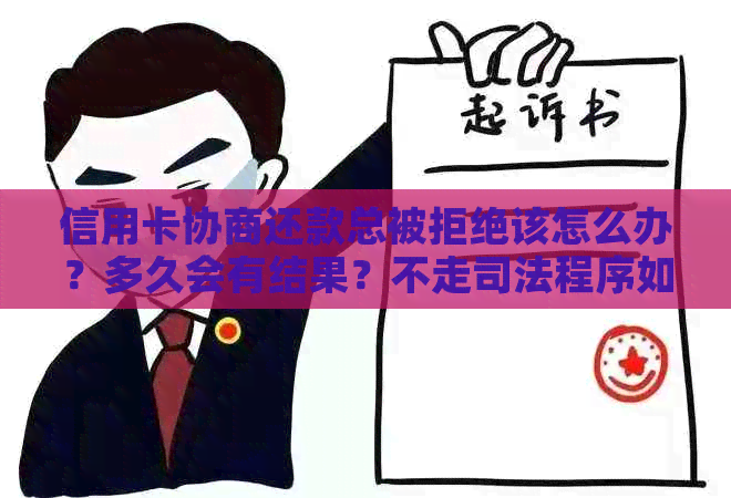 信用卡协商还款总被拒绝该怎么办？多久会有结果？不走司法程序如何解决？