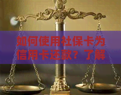 如何使用社保卡为信用卡还款？了解详细步骤和注意事项