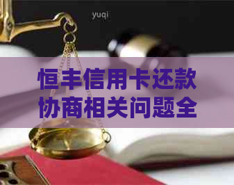 恒丰信用卡还款协商相关问题全面解析：如何进行还款协商以及可能的影响