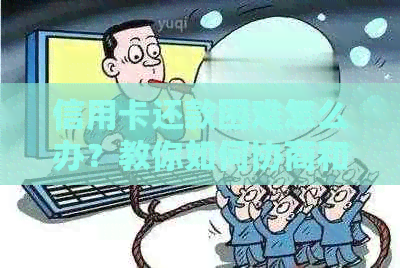 信用卡还款困难怎么办？教你如何协商和解决逾期问题