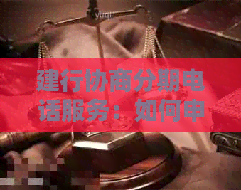 建行协商分期电话服务：如何申请、流程、注意事项及常见问题解答