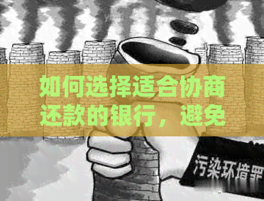 如何选择适合协商还款的银行，避免不良还款体验？