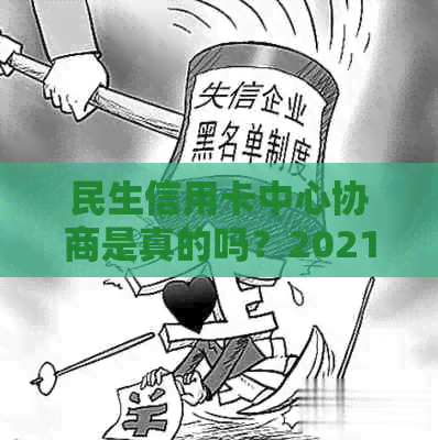 民生信用卡中心协商是真的吗？2021年成功案例与安全指导