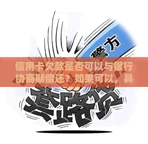 信用卡欠款是否可以与银行协商期偿还？如果可以，具体的期限是多久？