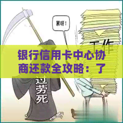 银行信用卡中心协商还款全攻略：了解程序、注意事项及确保安全的措