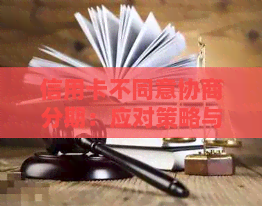 信用卡不同意协商分期：应对策略与解决方法全面解析