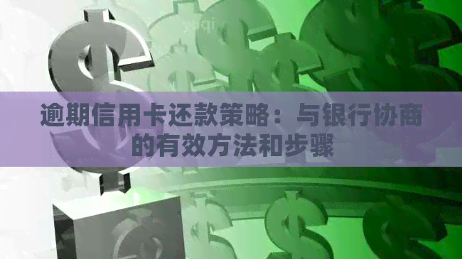 逾期信用卡还款策略：与银行协商的有效方法和步骤