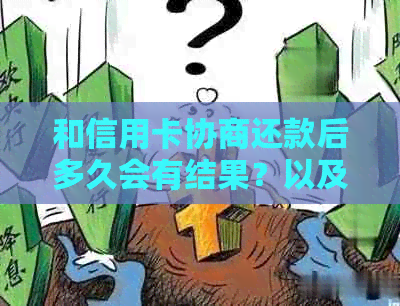 和信用卡协商还款后多久会有结果？以及是否会导致信用卡身停用？