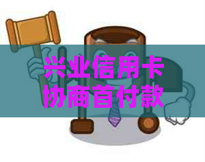 兴业信用卡协商首付款计算方法详解，解决用户关于首付款的各种疑问