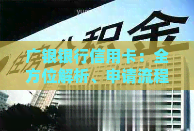 广银银行信用卡：全方位解析、申请流程、优活动等全面指南