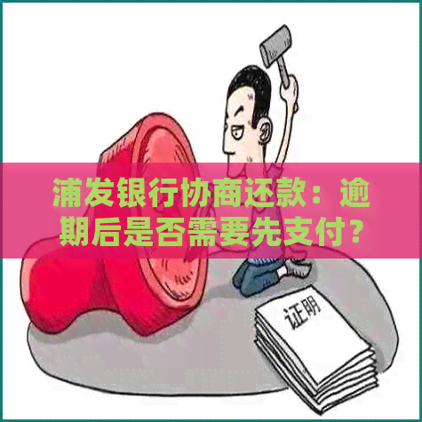 浦发银行协商还款：逾期后是否需要先支付？