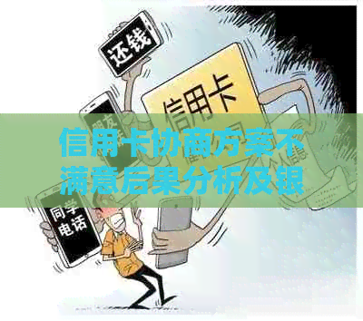 信用卡协商方案不满意后果分析及银行方案对比