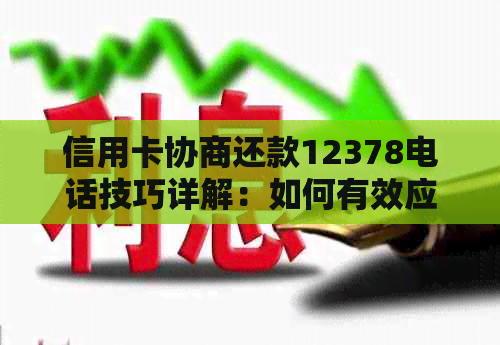 信用卡协商还款12378电话技巧详解：如何有效应对逾期还款问题？