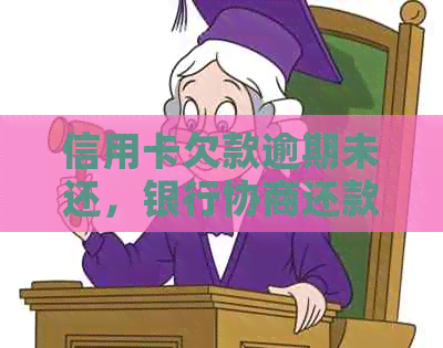 信用卡欠款逾期未还，银行协商还款方案及可能的后果全解