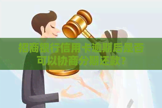 招商银行信用卡逾期后是否可以协商分期还款？