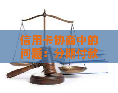 信用卡协商中的问题：分期付款为何不可行？探讨还款方案的各种可能性