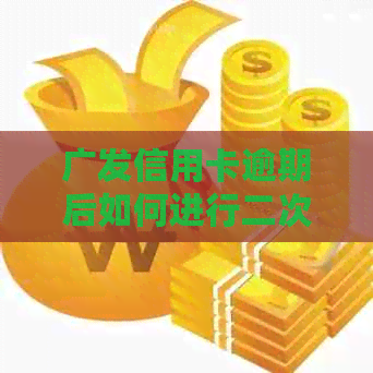 广发信用卡逾期后如何进行二次协商及处理方法探讨