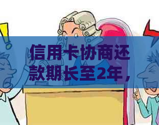 信用卡协商还款期长至2年，如何进行有效还款和降低利息？