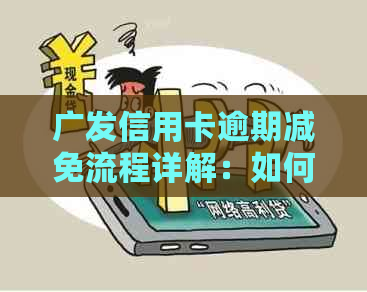 广发信用卡逾期减免流程详解：如何应对逾期困境，银行专家教你最全攻略