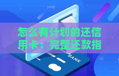 怎么有计划的还信用卡：完整还款指南与策略