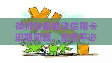 律师协助解决信用卡逾期问题，避免不必要的电话和诉讼