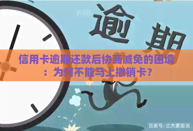 信用卡逾期还款后协商减免的困境：为何不能马上撤销卡？