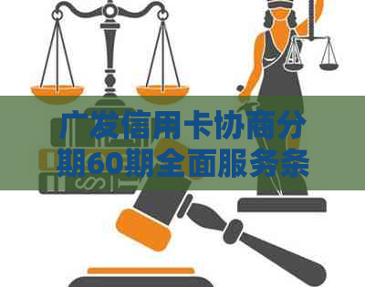 广发信用卡协商分期60期全面服务条件解析：了解如何申请及注意事项