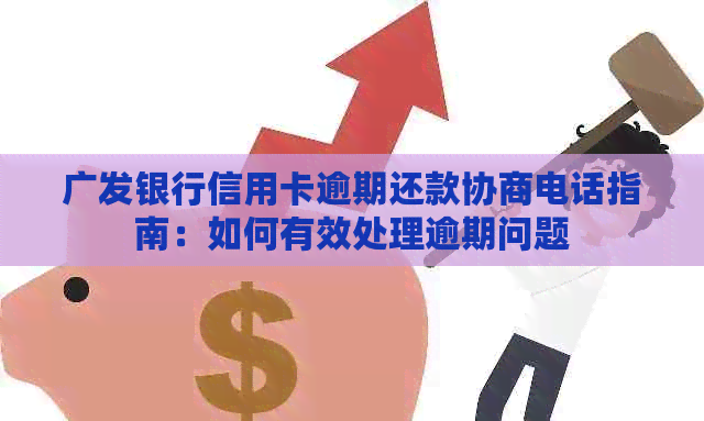 广发银行信用卡逾期还款协商电话指南：如何有效处理逾期问题