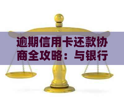 逾期信用卡还款协商全攻略：与银行沟通的有效方法