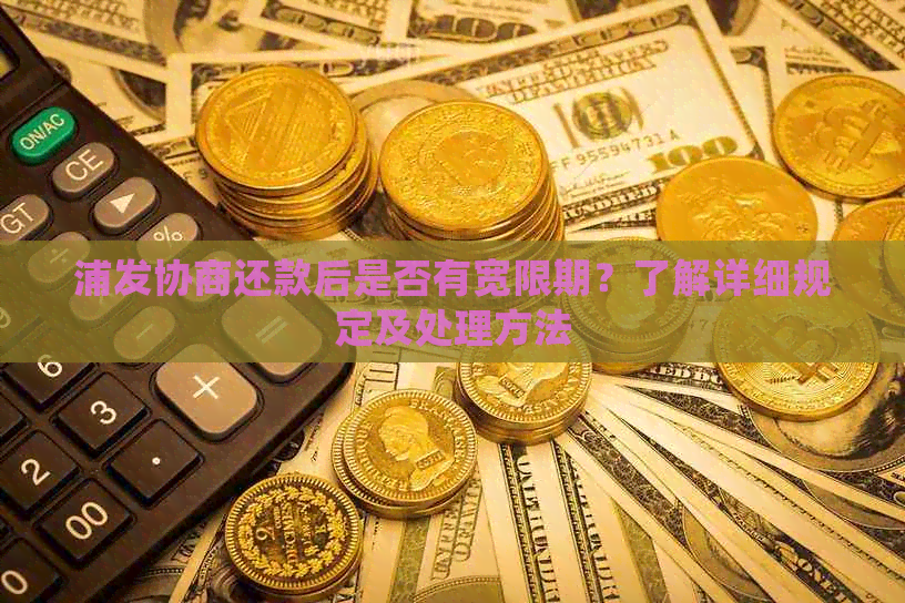 浦发协商还款后是否有宽限期？了解详细规定及处理方法