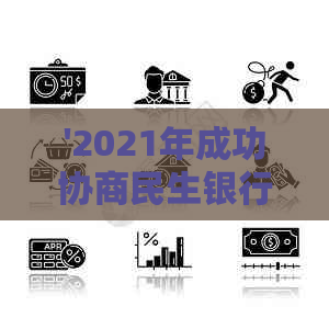 '2021年成功协商民生银行信用卡账单：全面指南与实际案例解析'