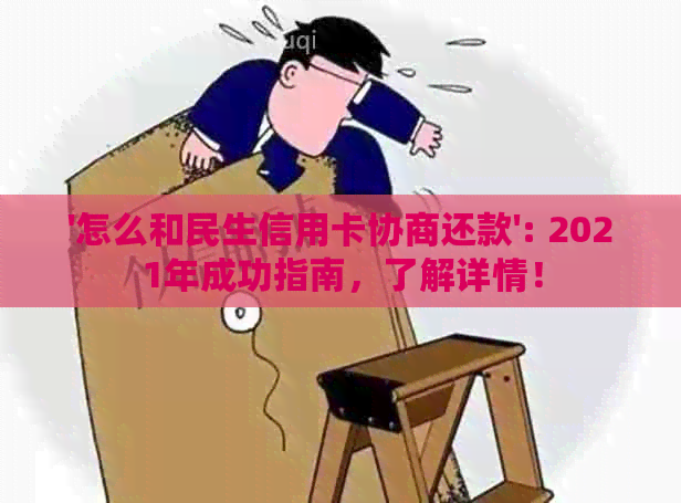 '怎么和民生信用卡协商还款': 2021年成功指南，了解详情！