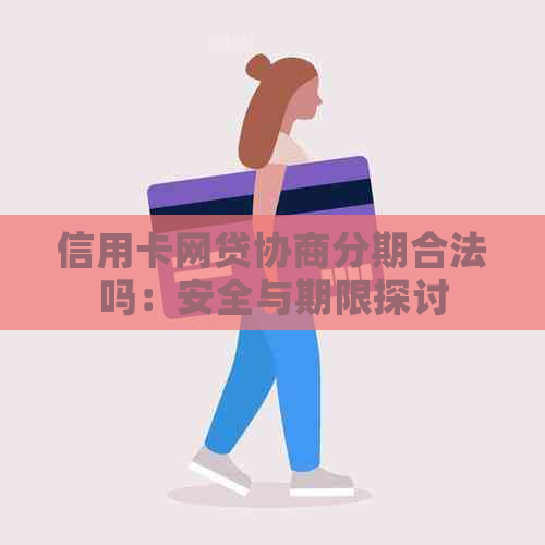 信用卡网贷协商分期合法吗：安全与期限探讨